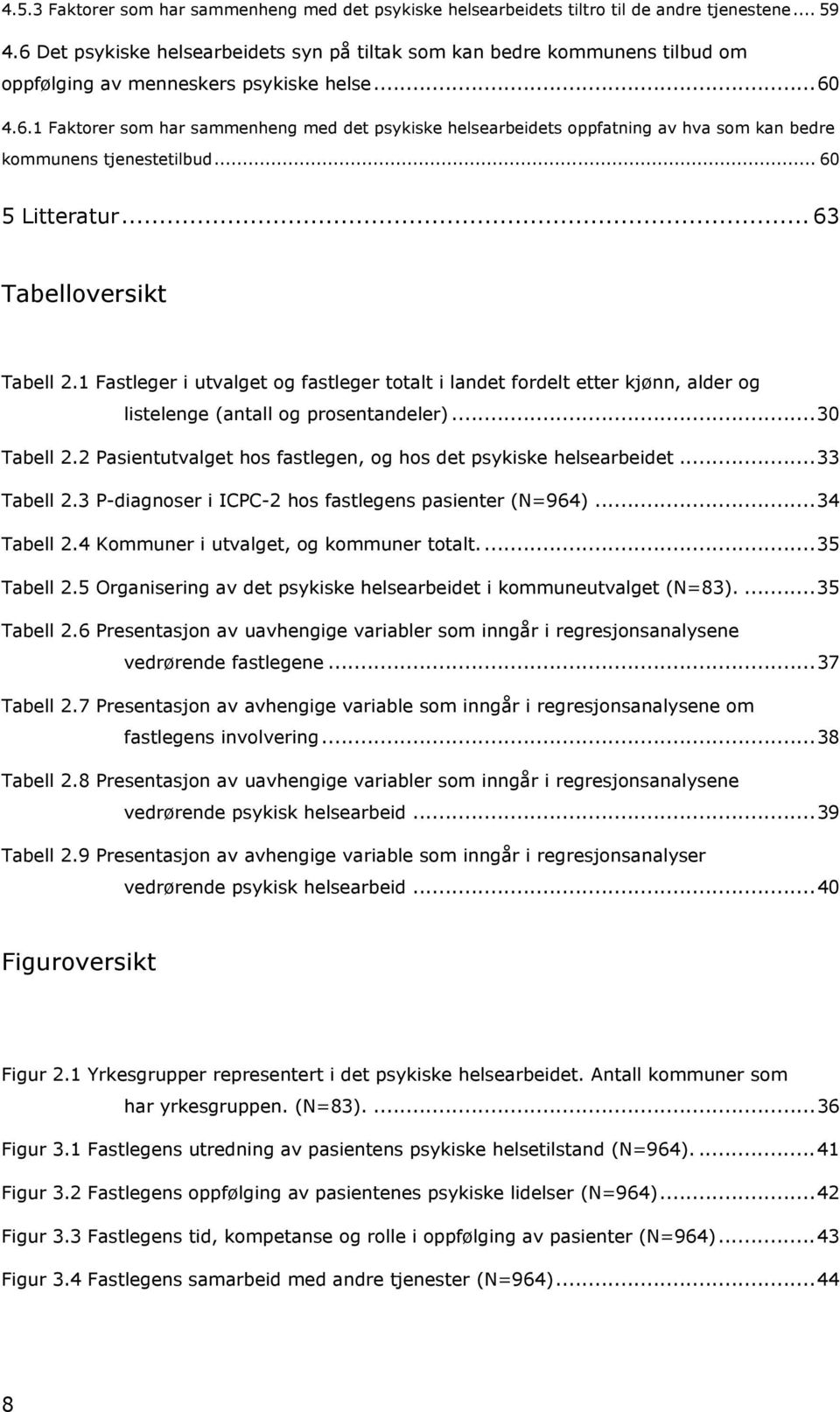 .. 60 5 Litteratur... 63 Tabelloversikt Tabell 2.1 Fastleger i utvalget og fastleger totalt i landet fordelt etter kjønn, alder og listelenge (antall og prosentandeler)...30 Tabell 2.