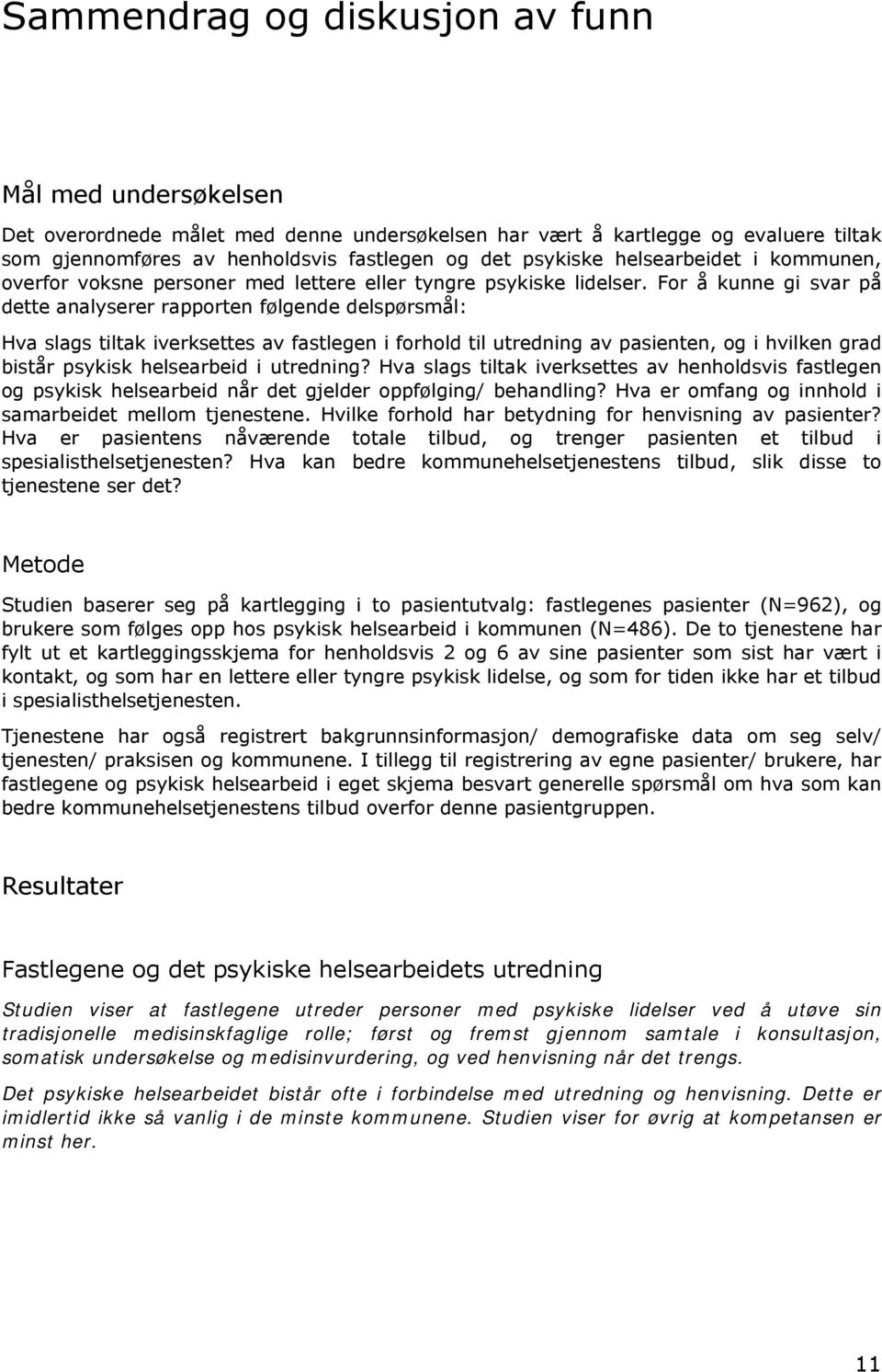 For å kunne gi svar på dette analyserer rapporten følgende delspørsmål: Hva slags tiltak iverksettes av fastlegen i forhold til utredning av pasienten, og i hvilken grad bistår psykisk helsearbeid i