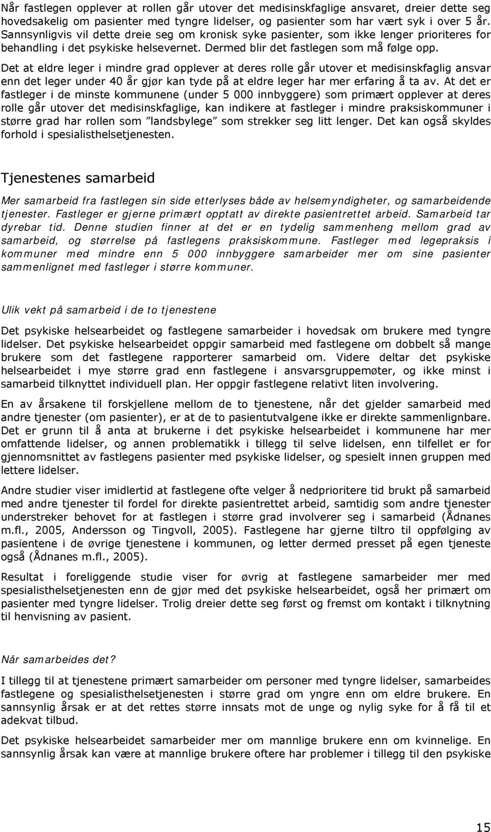 Det at eldre leger i mindre grad opplever at deres rolle går utover et medisinskfaglig ansvar enn det leger under 40 år gjør kan tyde på at eldre leger har mer erfaring å ta av.