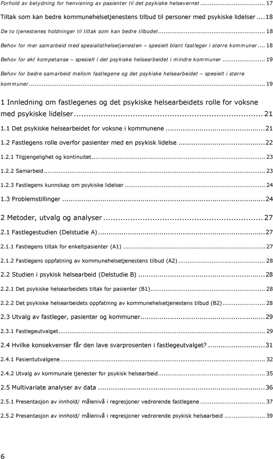 .. 18 Behov for økt kompetanse spesielt i det psykiske helsearbeidet i mindre kommuner... 19 Behov for bedre samarbeid mellom fastlegene og det psykiske helsearbeidet spesielt i større kommuner.