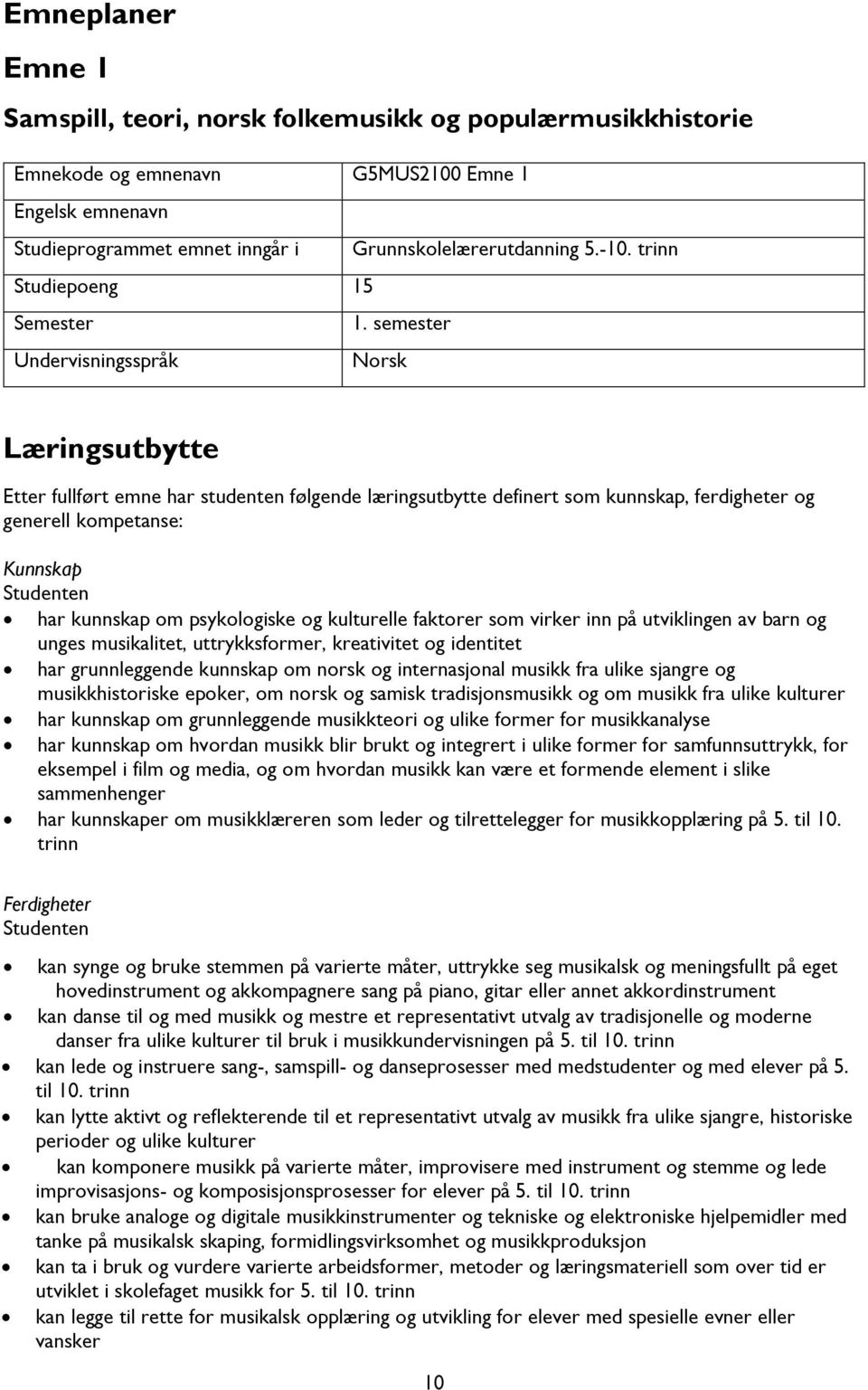 semester Undervisningsspråk Norsk Læringsutbytte Etter fullført emne har studenten følgende læringsutbytte definert som kunnskap, ferdigheter og generell kompetanse: Kunnskap Studenten har kunnskap