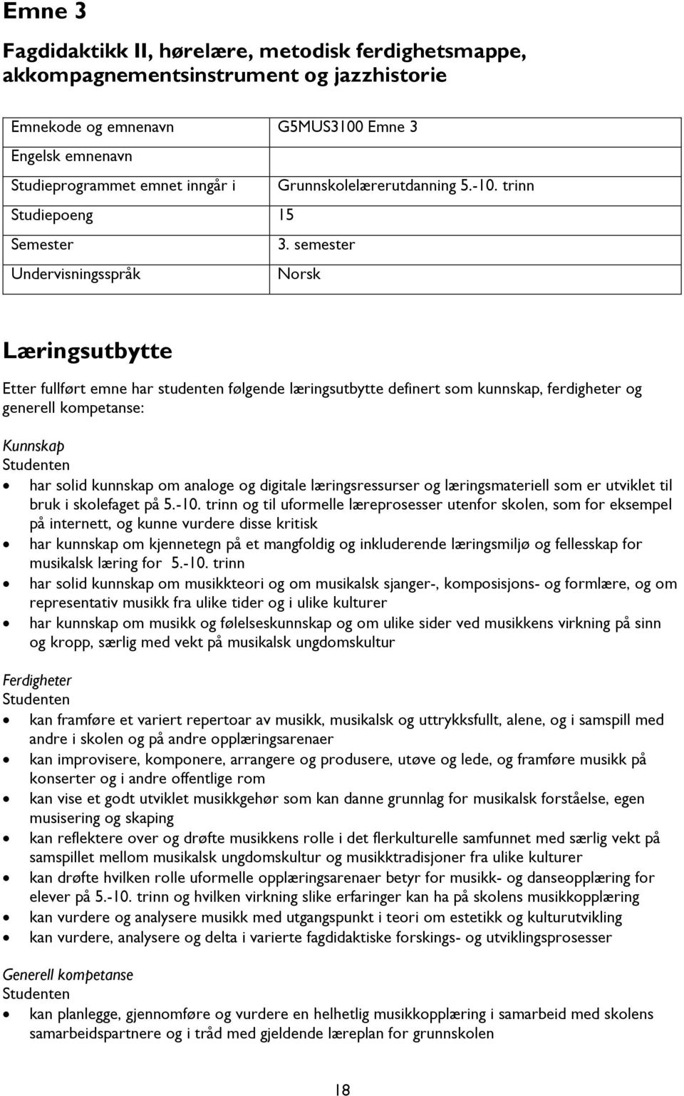 semester Undervisningsspråk Norsk Læringsutbytte Etter fullført emne har studenten følgende læringsutbytte definert som kunnskap, ferdigheter og generell kompetanse: Kunnskap Studenten har solid