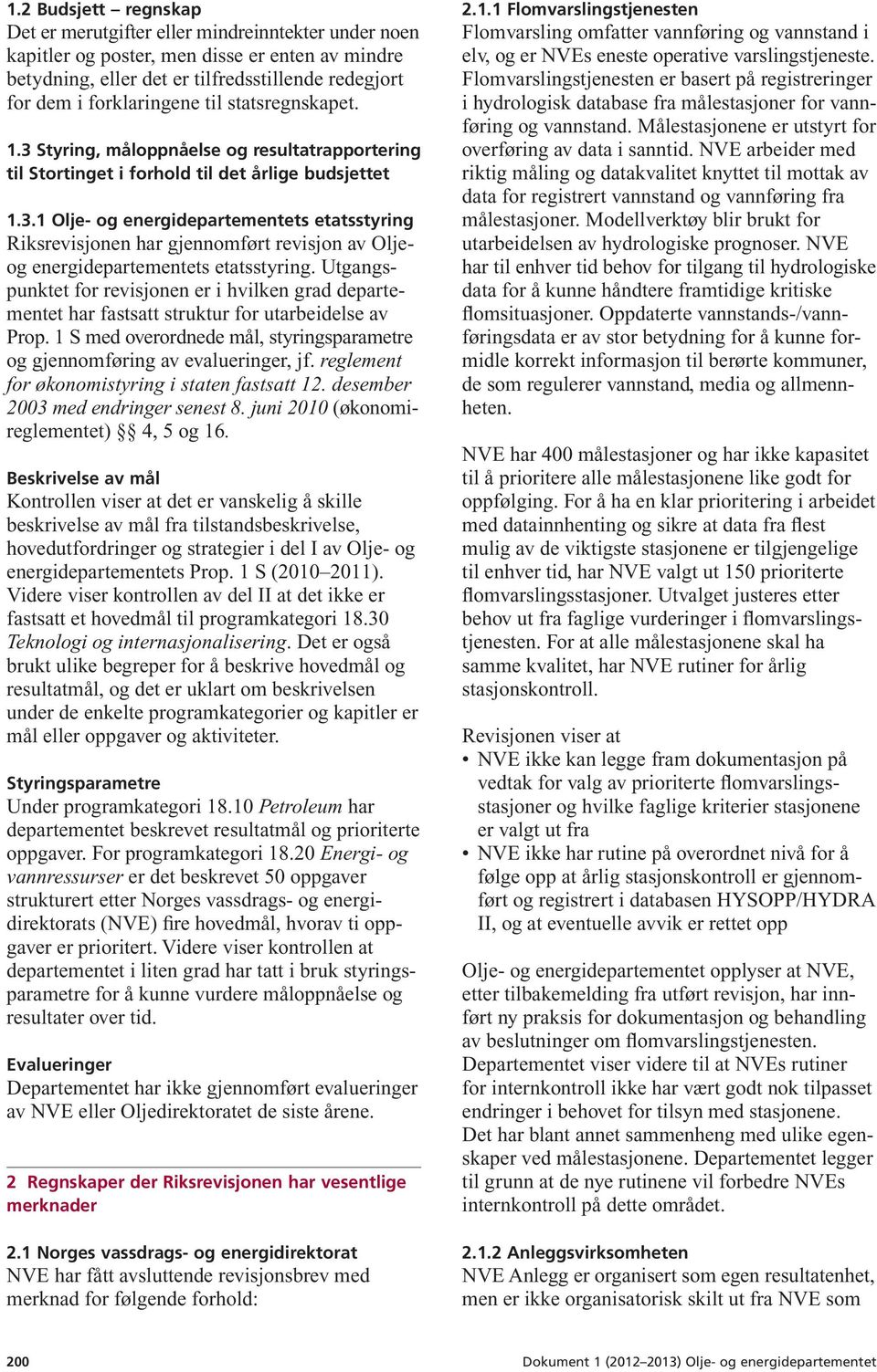 Utgangspunktet for revisjonen er i hvilken grad departementet har fastsatt struktur for utarbeidelse av Prop. 1 S med overordnede mål, styringsparametre og gjennomføring av evalueringer, jf.