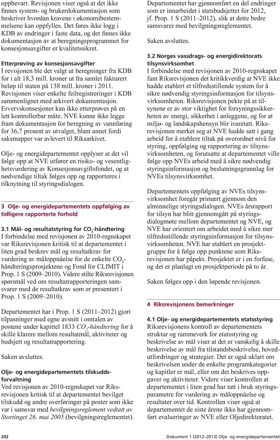 Etterprøving av konsesjonsavgifter I revisjonen ble det valgt ut beregninger fra KDB for i alt 18,3 mill. kroner ut fra samlet fakturert beløp til staten på 138 mill. kroner i 2011.