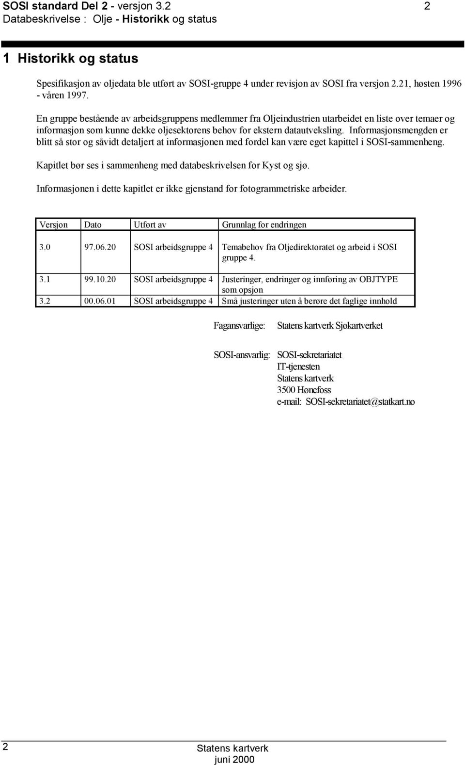 En gruppe bestående av arbeidsgruppens medlemmer fra ljeindustrien utarbeidet en liste over temaer og informasjon som kunne dekke oljesektorens behov for ekstern datautveksling.