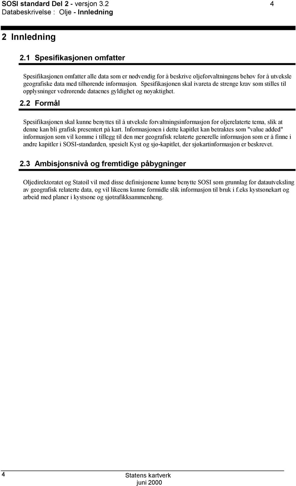 Spesifikasjonen skal ivareta de strenge krav som stilles til opplysninger vedrørende dataenes gyldighet og nøyaktighet. 2.