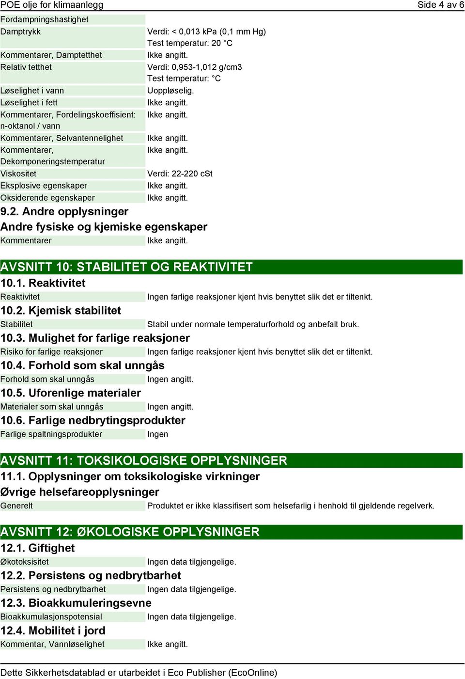 Uoppløselig. Verdi: 22-220 cst 9.2. Andre opplysninger Andre fysiske og kjemiske egenskaper er AVSNITT 10: STABILITET OG REAKTIVITET 10.1. Reaktivitet Reaktivitet Ingen farlige reaksjoner kjent hvis benyttet slik det er tiltenkt.