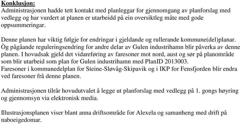 I hovudsak gjeld det vidareføring av faresoner mot nord, aust og sør på planområde som blir utarbeid som plan for Gulen industrihamn med PlanID 2013003.