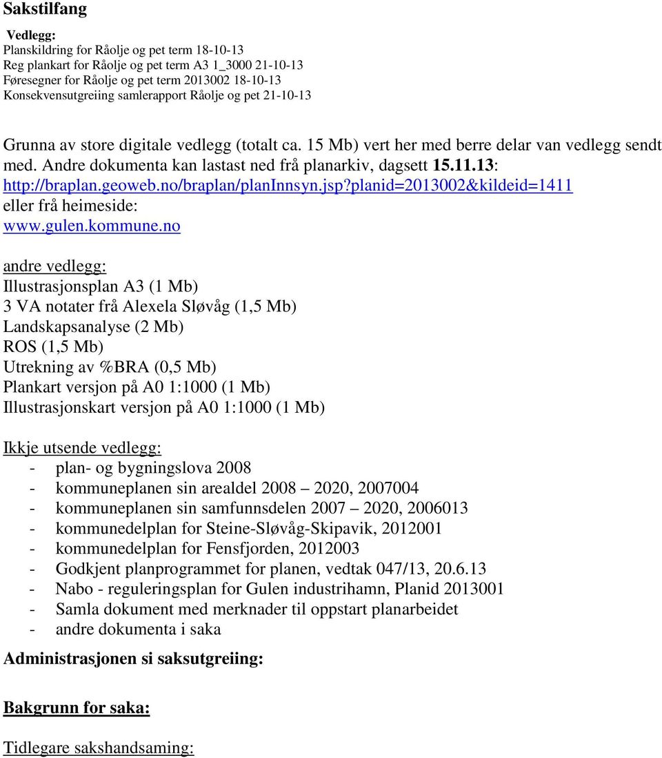 13: http://braplan.geoweb.no/braplan/planinnsyn.jsp?planid=2013002&kildeid=1411 eller frå heimeside: www.gulen.kommune.