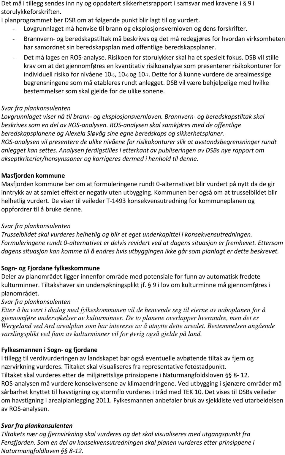 - Brannvern- og beredskapstiltak må beskrives og det må redegjøres for hvordan virksomheten har samordnet sin beredskapsplan med offentlige beredskapsplaner. - Det må lages en ROS-analyse.