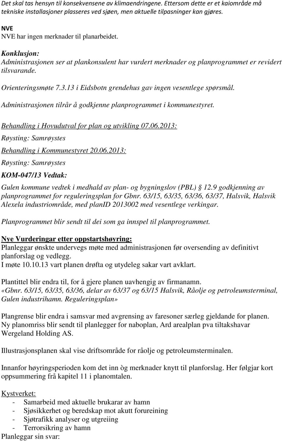 13 i Eidsbotn grendehus gav ingen vesentlege spørsmål. Administrasjonen tilrår å godkjenne planprogrammet i kommunestyret. Behandling i Hovudutval for plan og utvikling 07.06.