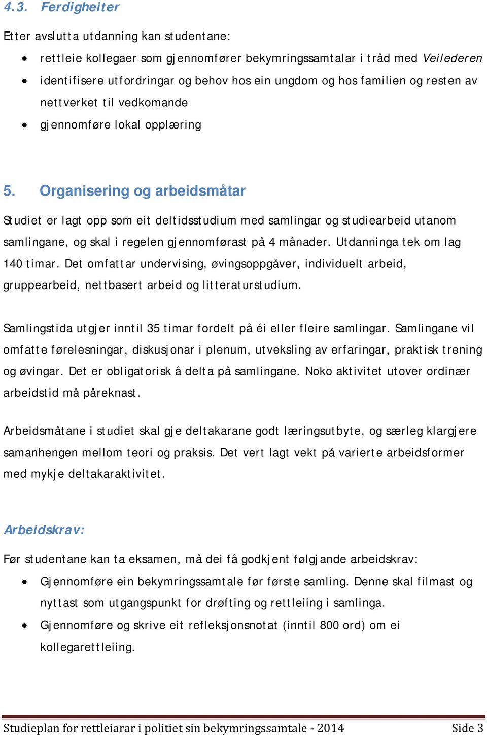 Organisering og arbeidsmåtar Studiet er lagt opp som eit deltidsstudium med samlingar og studiearbeid utanom samlingane, og skal i regelen gjennomførast på 4 månader. Utdanninga tek om lag 140 timar.