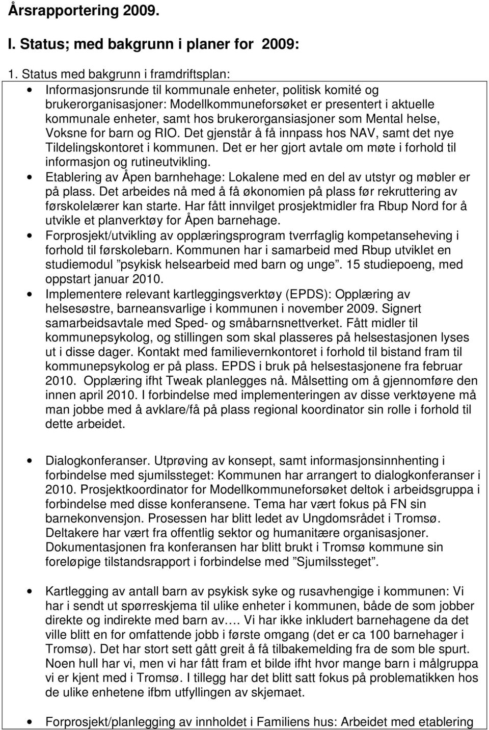 brukerorgansiasjoner som Mental helse, Voksne for barn og RIO. Det gjenstår å få innpass hos NAV, samt det nye Tildelingskontoret i kommunen.