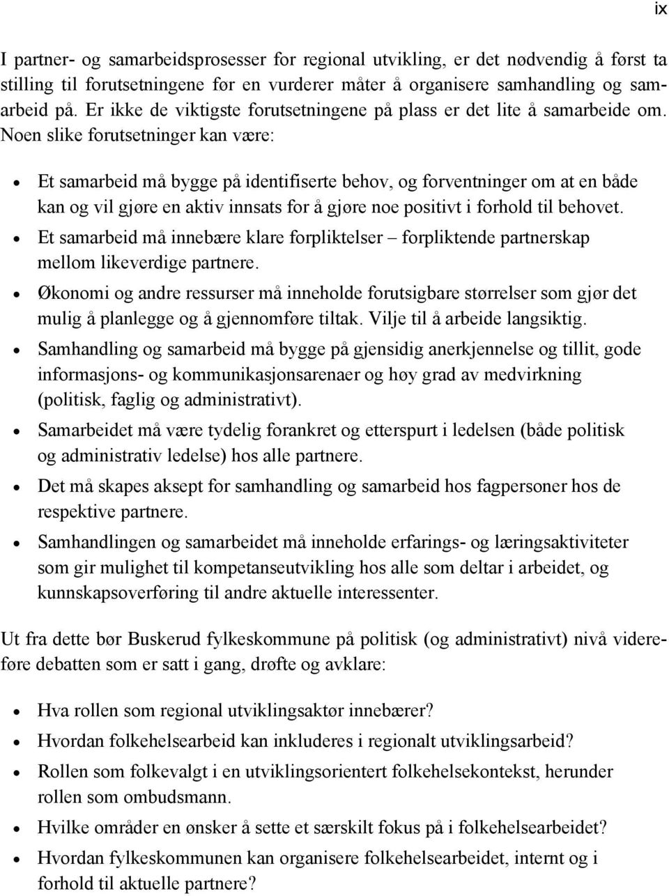 Noen slike forutsetninger kan være: Et samarbeid må bygge på identifiserte behov, og forventninger om at en både kan og vil gjøre en aktiv innsats for å gjøre noe positivt i forhold til behovet.