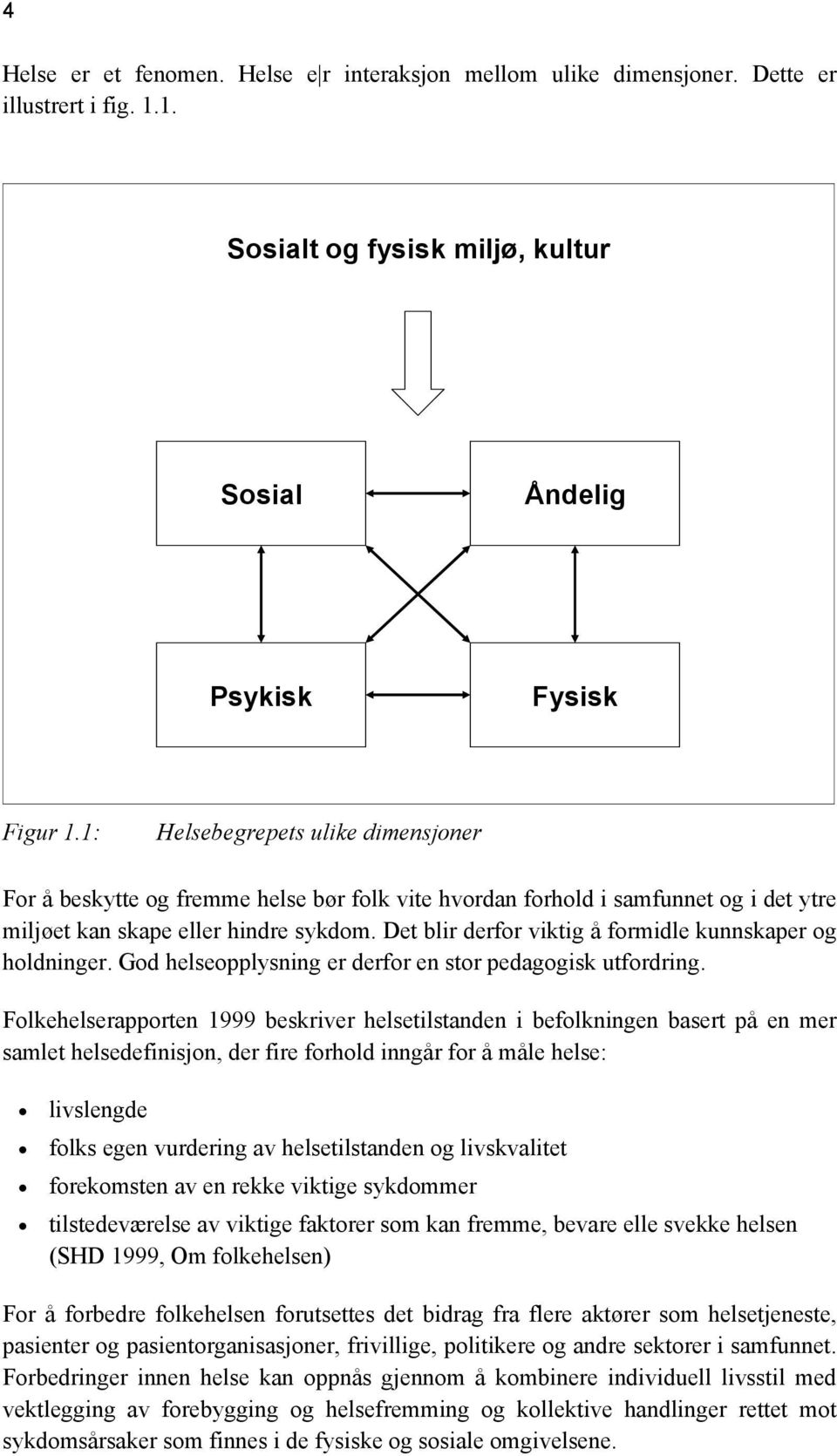 Det blir derfor viktig å formidle kunnskaper og holdninger. God helseopplysning er derfor en stor pedagogisk utfordring.