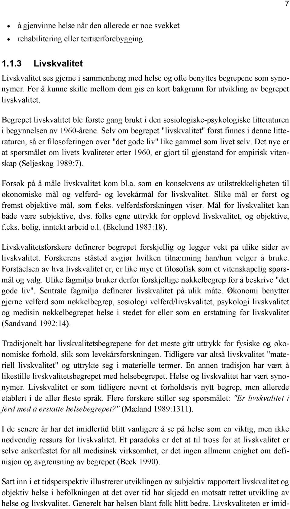 Begrepet livskvalitet ble første gang brukt i den sosiologiske-psykologiske litteraturen i begynnelsen av 1960-årene.