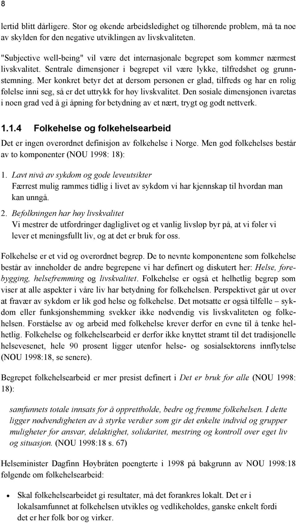 Mer konkret betyr det at dersom personen er glad, tilfreds og har en rolig følelse inni seg, så er det uttrykk for høy livskvalitet.