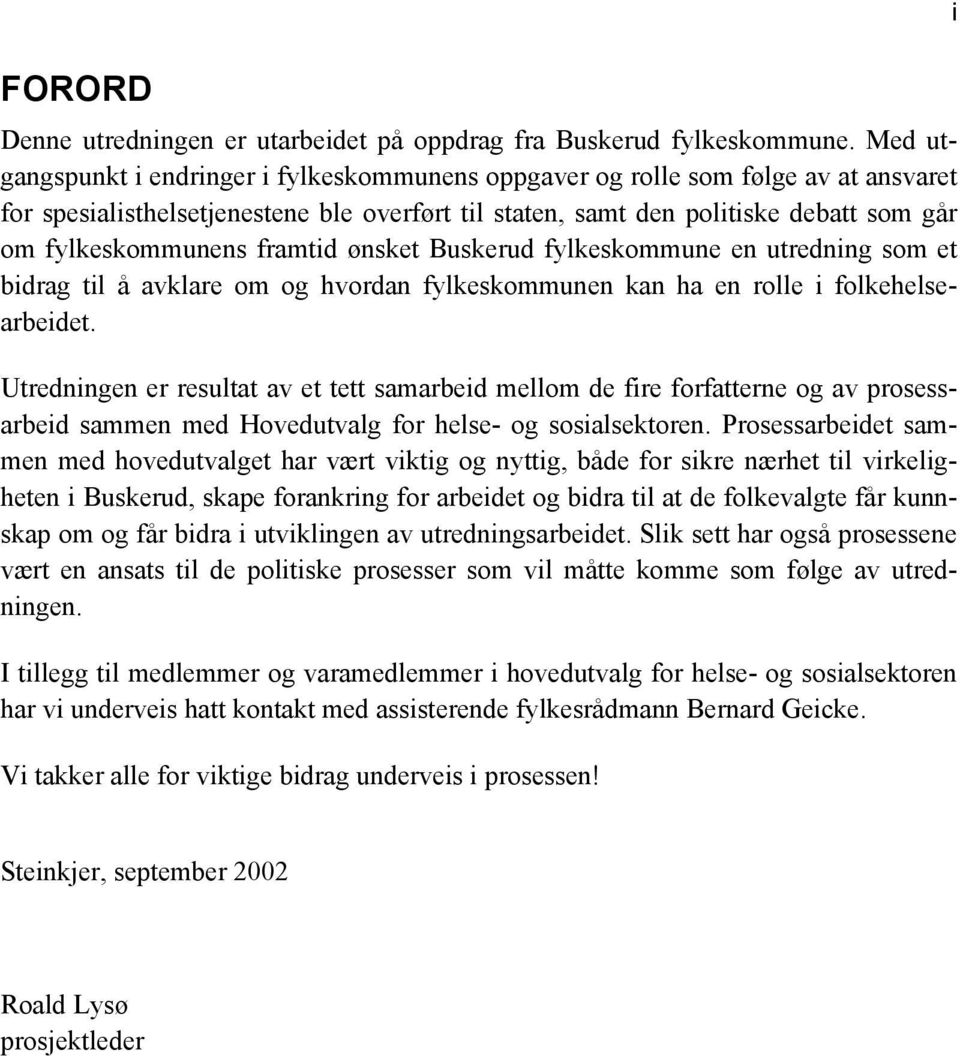 framtid ønsket Buskerud fylkeskommune en utredning som et bidrag til å avklare om og hvordan fylkeskommunen kan ha en rolle i folkehelsearbeidet.