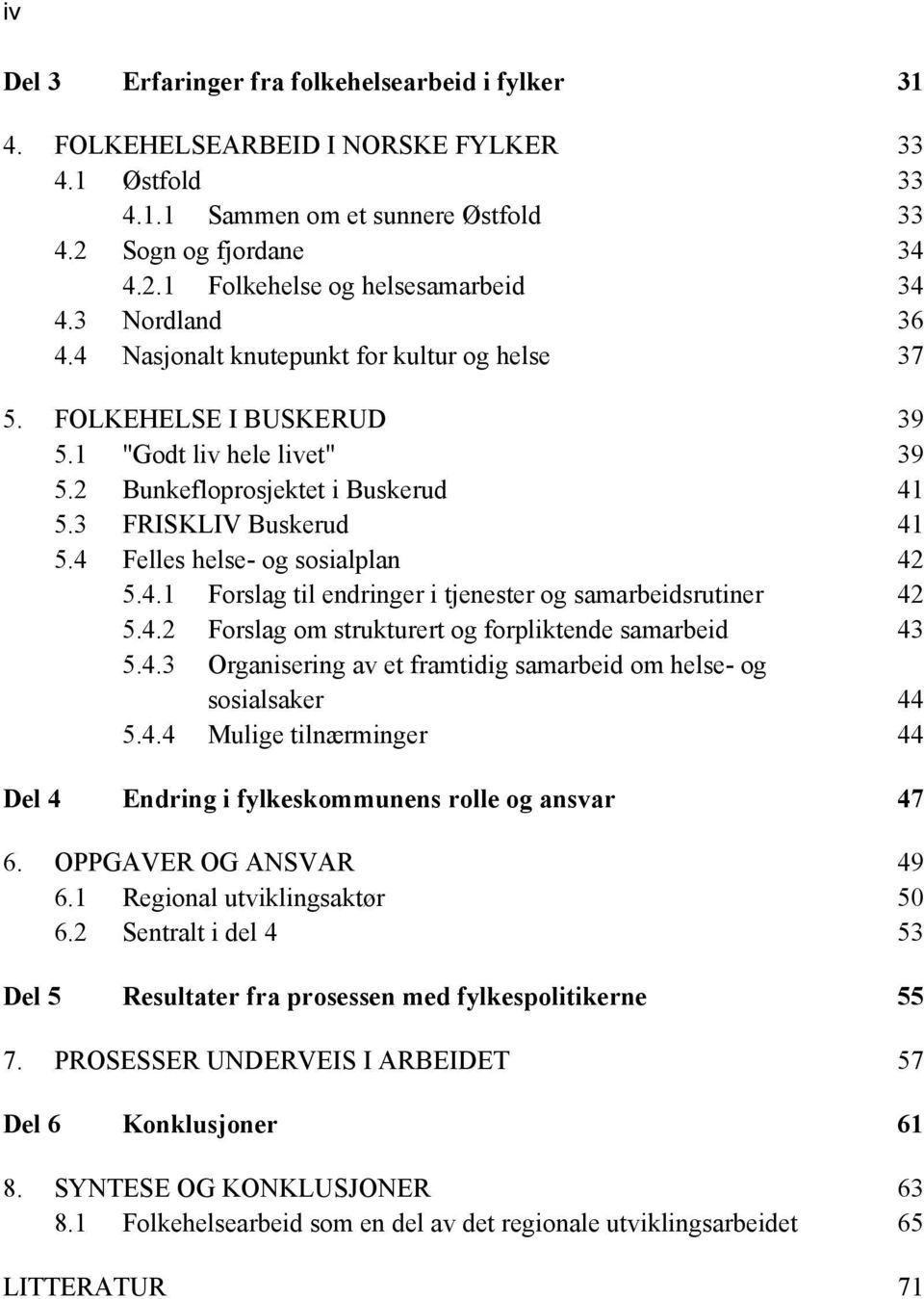 4 Felles helse- og sosialplan 42 5.4.1 Forslag til endringer i tjenester og samarbeidsrutiner 42 5.4.2 Forslag om strukturert og forpliktende samarbeid 43 5.4.3 Organisering av et framtidig samarbeid om helse- og sosialsaker 44 5.