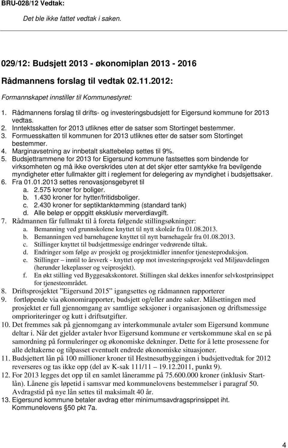 Formuesskatten til kommunen for 2013 utliknes etter de satser som Stortinget bestemmer. 4. Marginavsetning av innbetalt skattebeløp settes til 9%. 5.