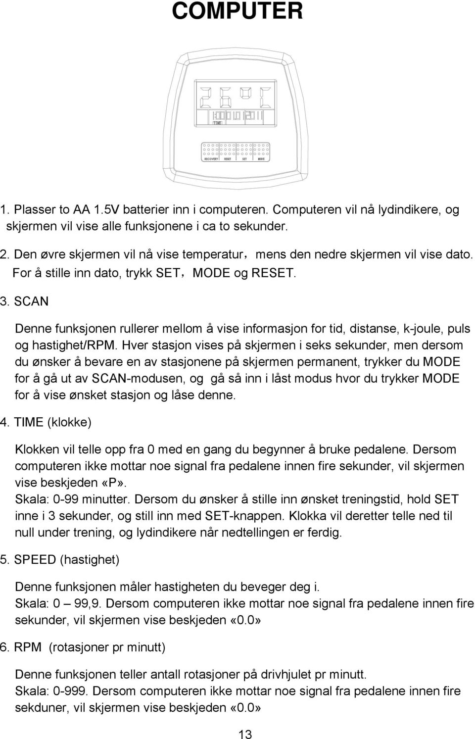 SCAN Denne funksjonen rullerer mellom å vise informasjon for tid, distanse, k-joule, puls og hastighet/rpm.