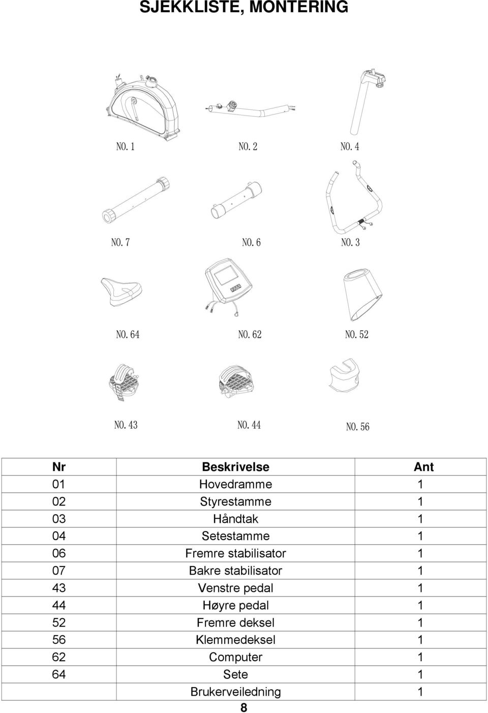 07 Bakre stabilisator 1 43 Venstre pedal 1 44 Høyre pedal 1 52