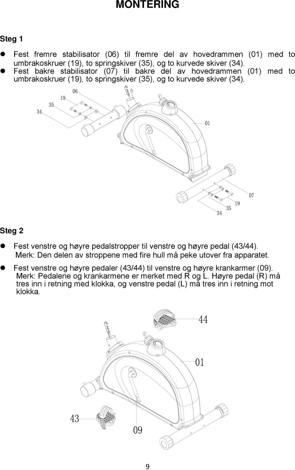 Steg 2 Fest venstre og høyre pedalstropper til venstre og høyre pedal (43/44). Merk: Den delen av stroppene med fire hull må peke utover fra apparatet.