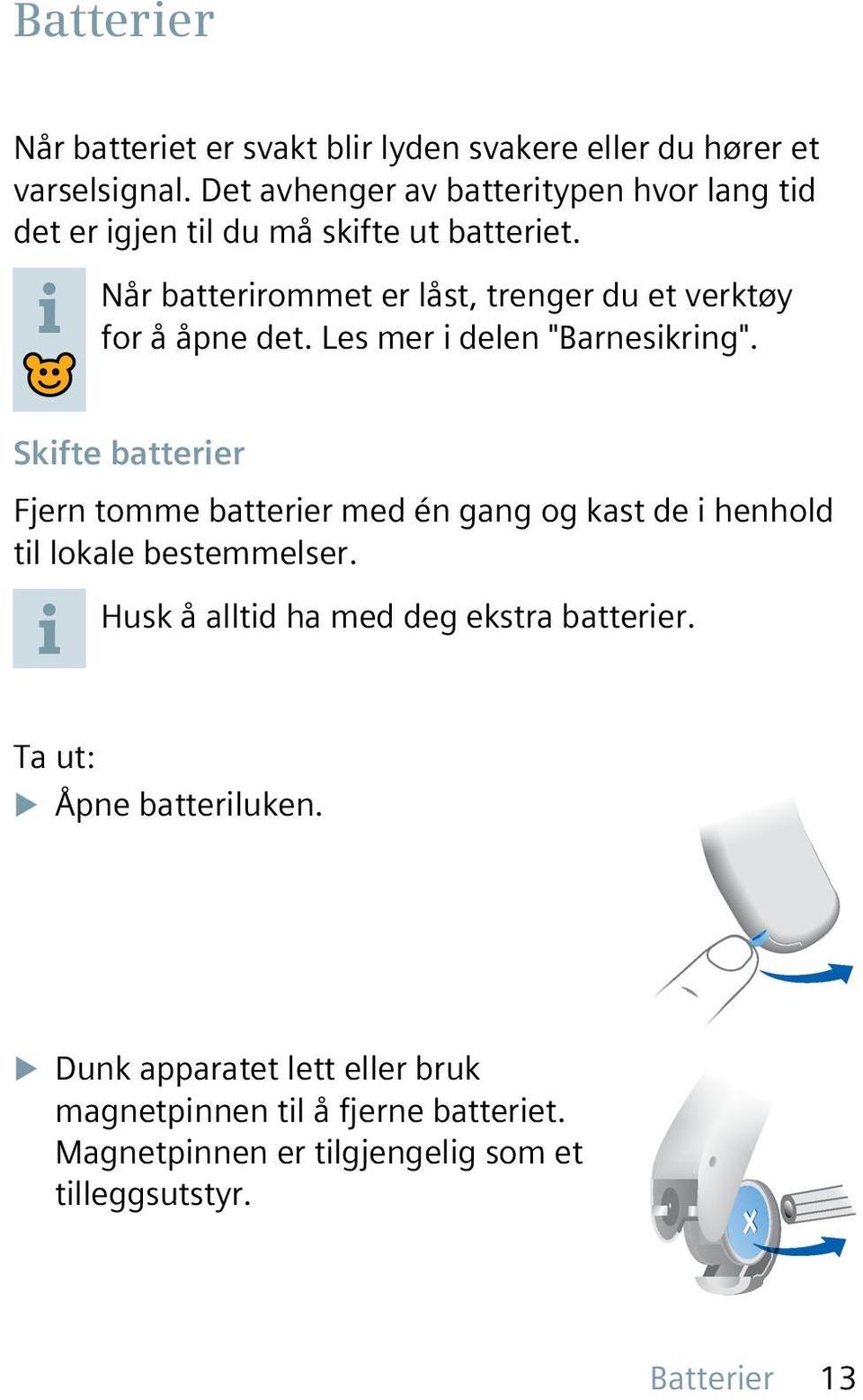 Når batterirommet er låst, trenger du et verktøy for å åpne det. Les mer i delen "Barnesikring".