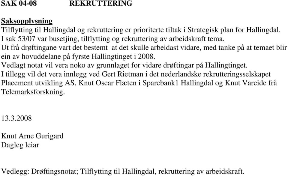 Ut frå drøftingane vart det bestemt at det skulle arbeidast vidare, med tanke på at temaet blir ein av hovuddelane på fyrste Hallingtinget i 2008.