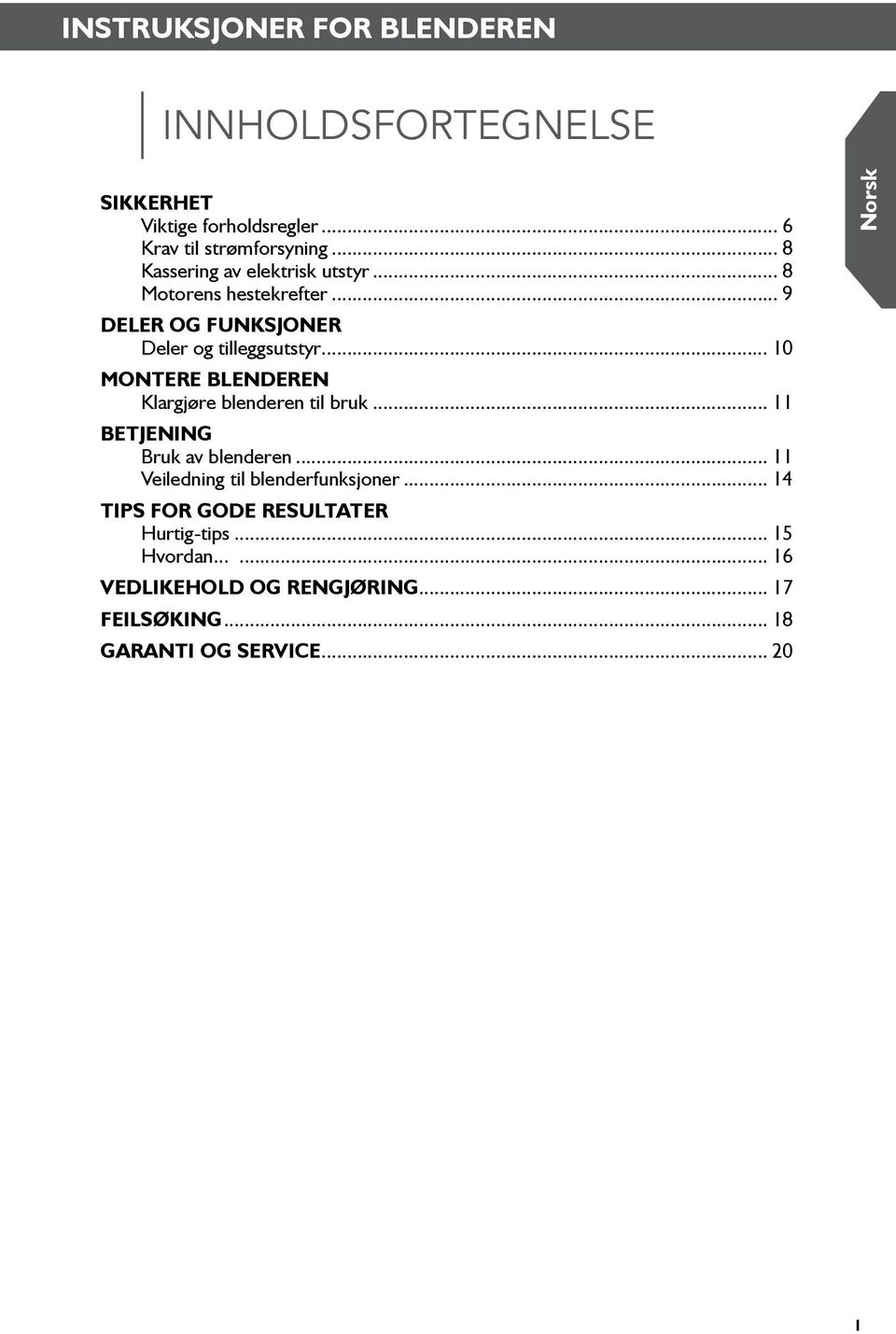 .. 10 Montere blenderen Klargjøre blenderen til bruk... 11 Betjening Bruk av blenderen... 11 Veiledning til blenderfunksjoner.