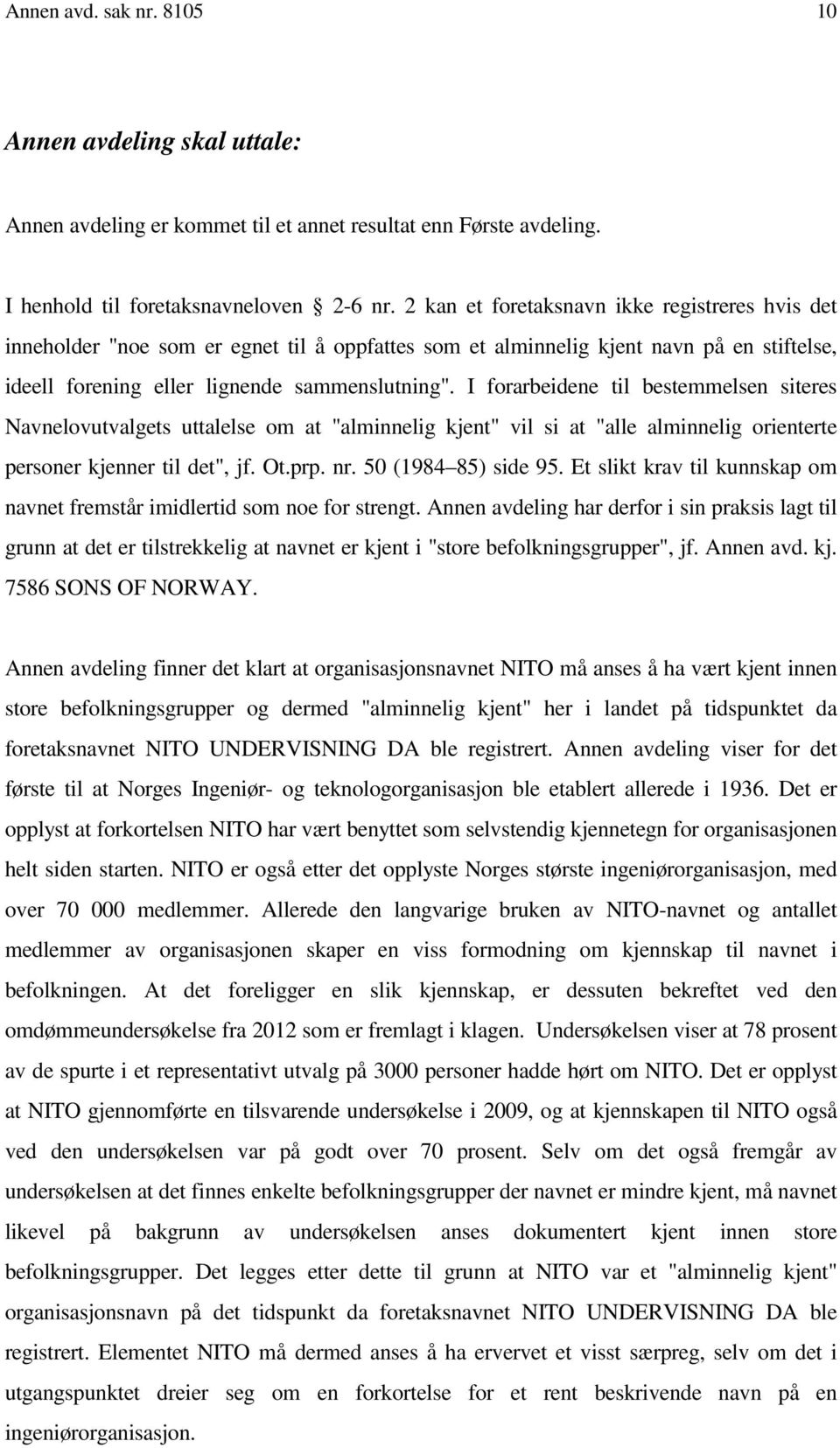 I forarbeidene til bestemmelsen siteres Navnelovutvalgets uttalelse om at "alminnelig kjent" vil si at "alle alminnelig orienterte personer kjenner til det", jf. Ot.prp. nr. 50 (1984 85) side 95.