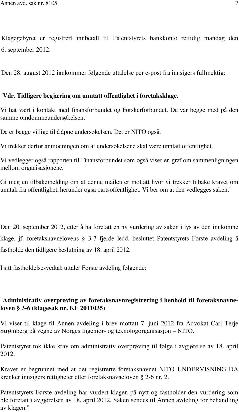 Vi hat vært i kontakt med finansforbundet og Forskerforbundet. De var begge med på den samme omdømmeundersøkelsen. De er begge villige til å åpne undersøkelsen. Det er NITO også.