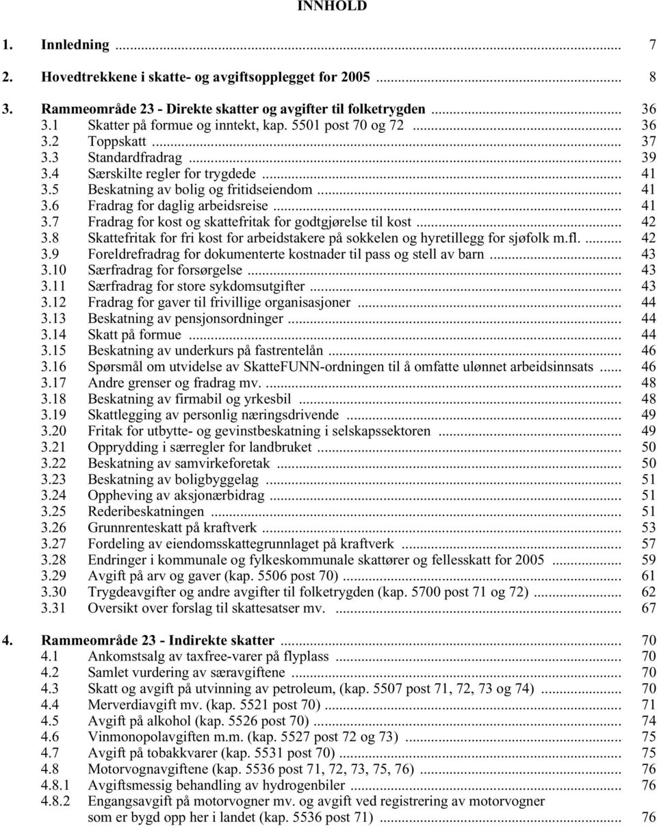 .. 41 3.7 Fradrag for kost og skattefritak for godtgjørelse til kost... 42 3.8 Skattefritak for fri kost for arbeidstakere på sokkelen og hyretillegg for sjøfolk m.fl.... 42 3.9 Foreldrefradrag for dokumenterte kostnader til pass og stell av barn.