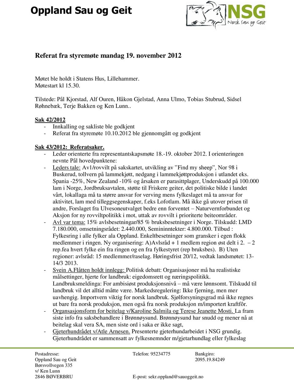 10.2012 ble gjennomgått og godkjent Sak 43/2012: Referatsaker. - Leder orienterte fra representantskapsmøte 18.-19. oktober 2012.