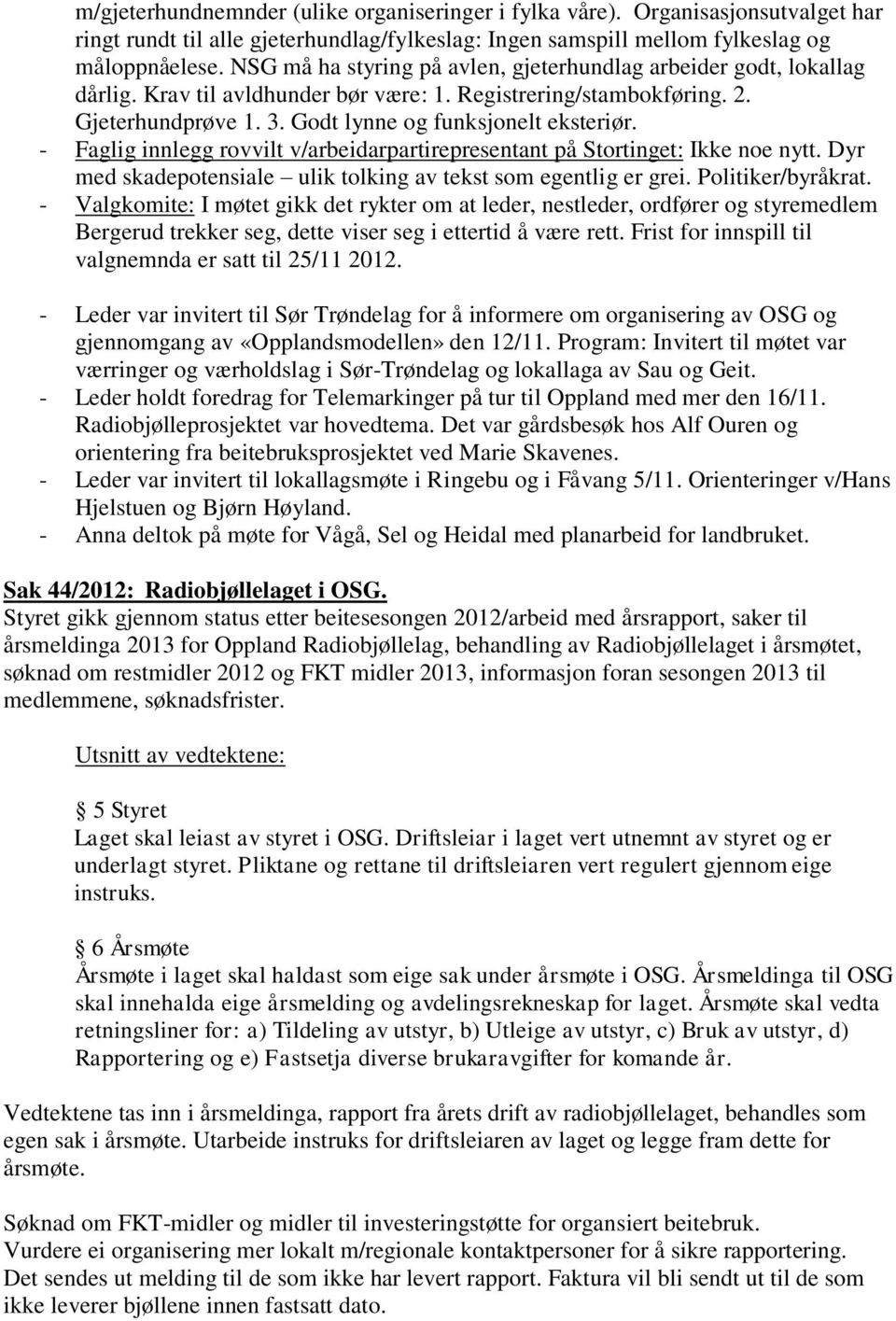 - Faglig innlegg rovvilt v/arbeidarpartirepresentant på Stortinget: Ikke noe nytt. Dyr med skadepotensiale ulik tolking av tekst som egentlig er grei. Politiker/byråkrat.