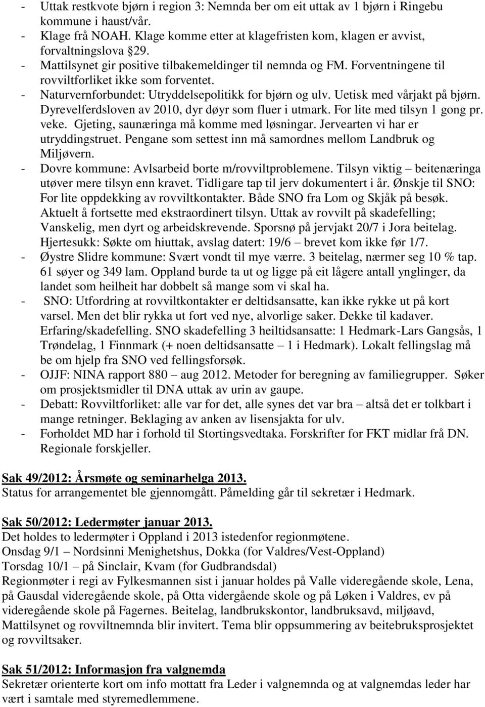 Uetisk med vårjakt på bjørn. Dyrevelferdsloven av 2010, dyr døyr som fluer i utmark. For lite med tilsyn 1 gong pr. veke. Gjeting, saunæringa må komme med løsningar.