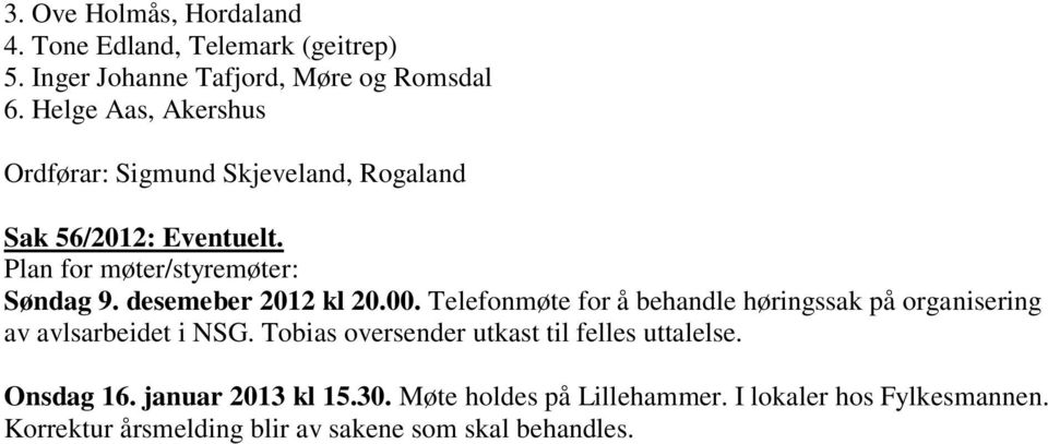 desemeber 2012 kl 20.00. Telefonmøte for å behandle høringssak på organisering av avlsarbeidet i NSG.