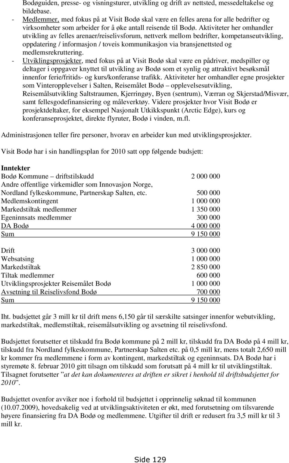 Aktiviteter her omhandler utvikling av felles arenaer/reiselivsforum, nettverk mellom bedrifter, kompetanseutvikling, oppdatering / informasjon / toveis kommunikasjon via bransjenettsted og