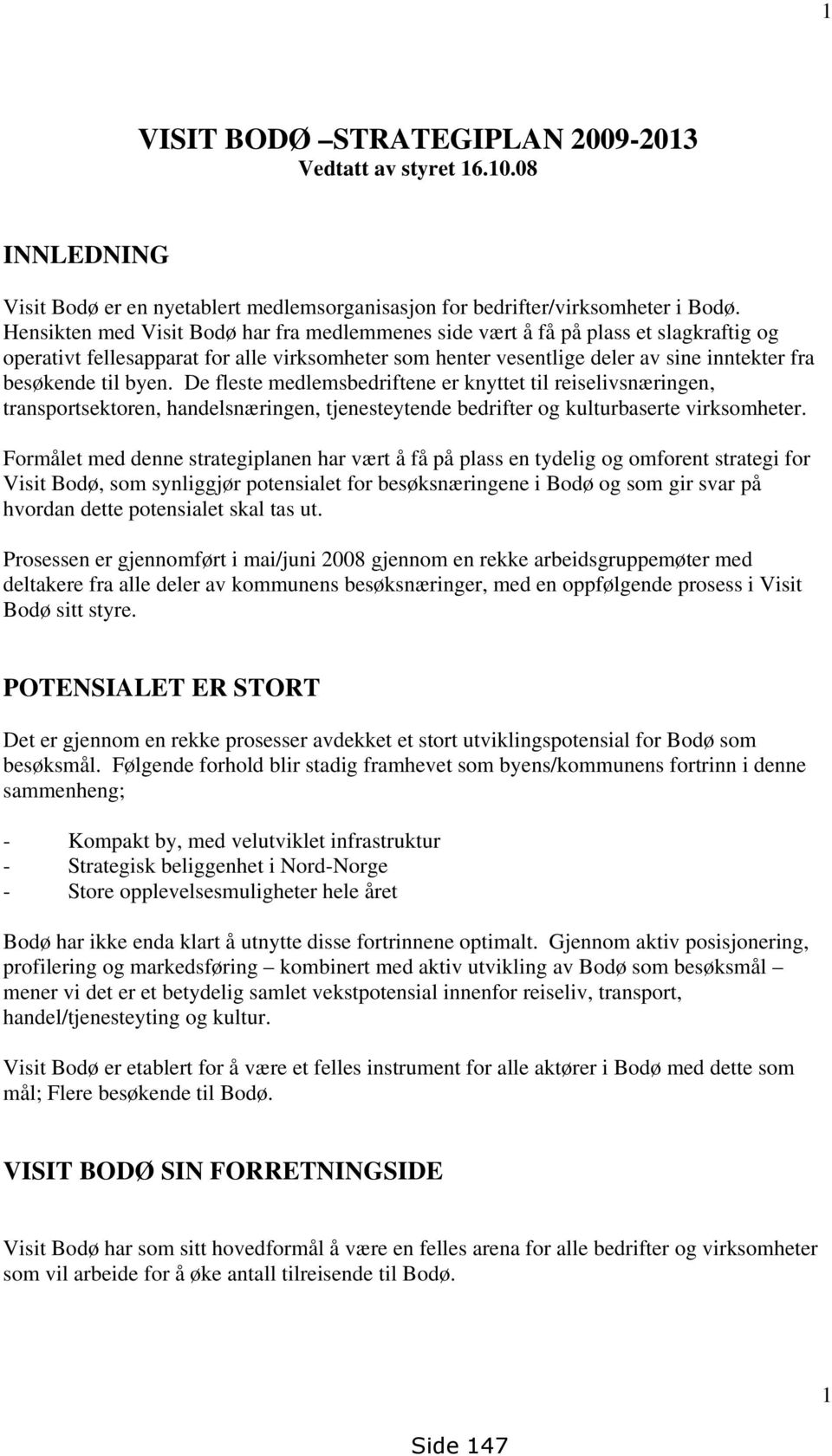 byen. De fleste medlemsbedriftene er knyttet til reiselivsnæringen, transportsektoren, handelsnæringen, tjenesteytende bedrifter og kulturbaserte virksomheter.