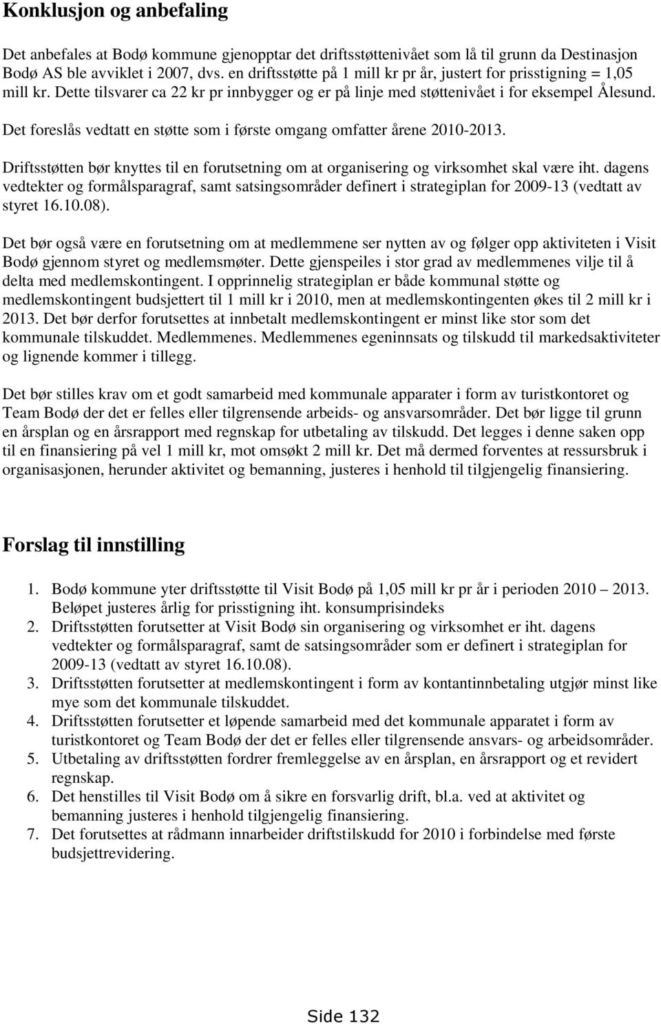 Det foreslås vedtatt en støtte som i første omgang omfatter årene 2010-2013. Driftsstøtten bør knyttes til en forutsetning om at organisering og virksomhet skal være iht.