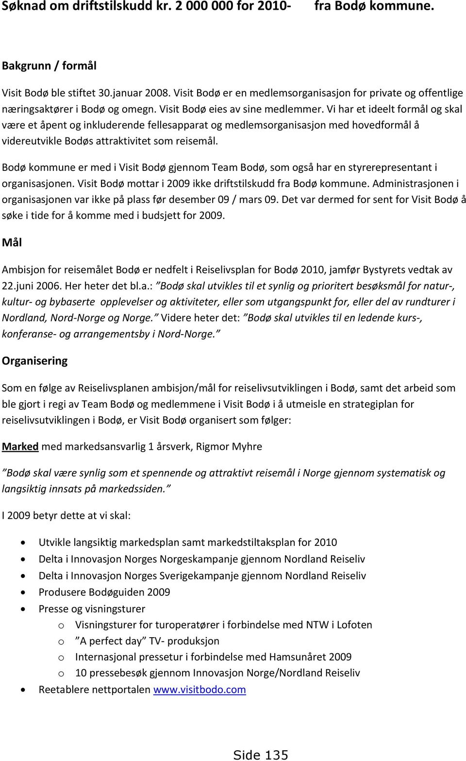 Vi har et ideelt formål og skal være et åpent og inkluderende fellesapparat og medlemsorganisasjon med hovedformål å videreutvikle Bodøs attraktivitet som reisemål.