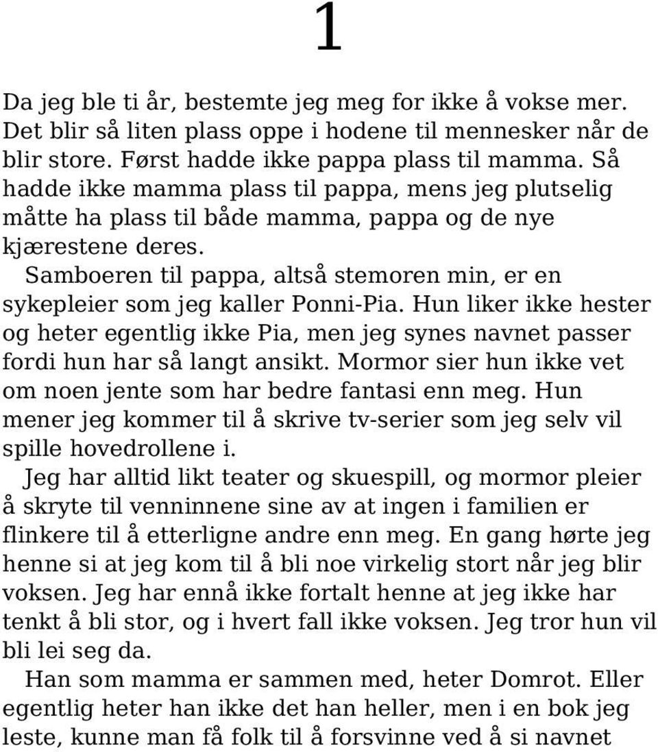 Samboeren til pappa, altså stemoren min, er en sykepleier som jeg kaller Ponni-Pia. Hun liker ikke hester og heter egentlig ikke Pia, men jeg synes navnet passer fordi hun har så langt ansikt.