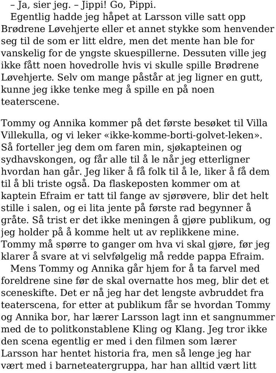 skuespillerne. Dessuten ville jeg ikke fått noen hovedrolle hvis vi skulle spille Brødrene Løvehjerte.