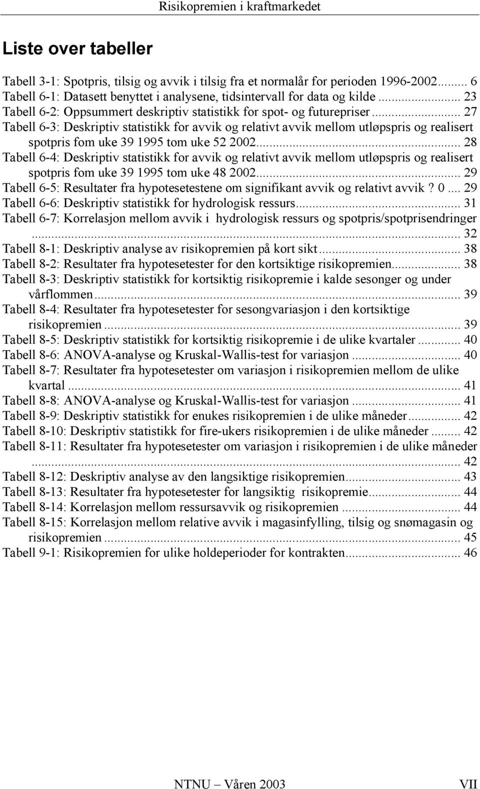 .. 27 Tabell 6-3: Deskriptiv statistikk for avvik og relativt avvik mellom utløpspris og realisert spotpris fom uke 39 1995 tom uke 52 2002.