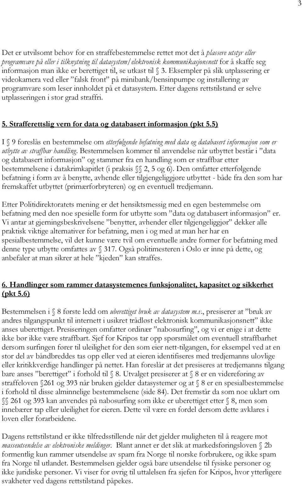 Eksempler på slik utplassering er videokamera ved eller falsk front på minibank/bensinpumpe og installering av programvare som leser innholdet på et datasystem.