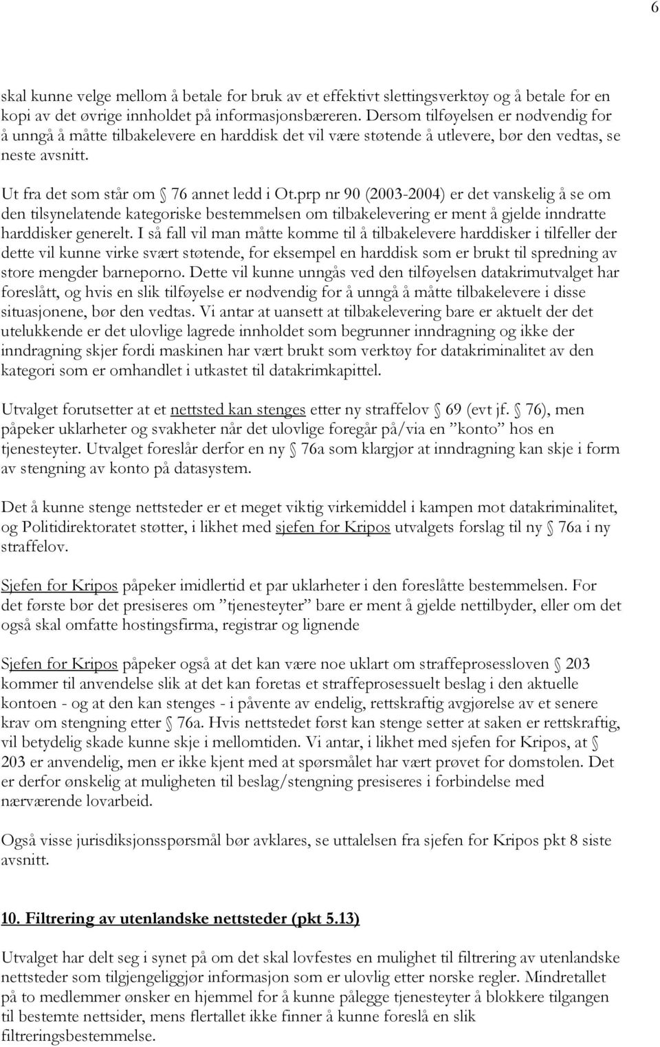 prp nr 90 (2003-2004) er det vanskelig å se om den tilsynelatende kategoriske bestemmelsen om tilbakelevering er ment å gjelde inndratte harddisker generelt.