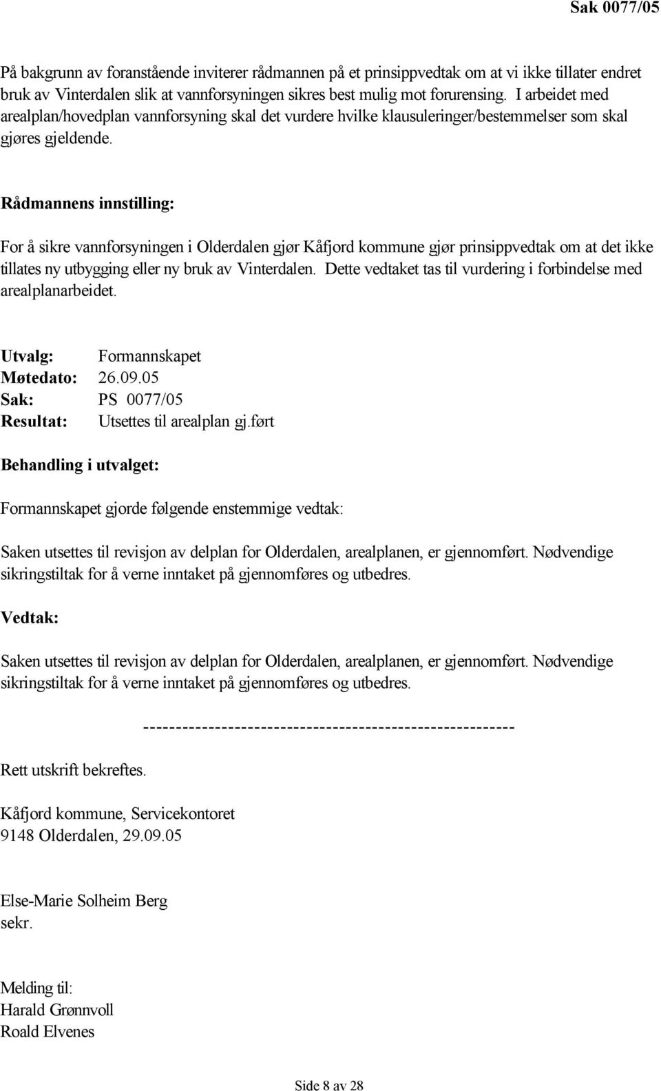 Rådmannens innstilling: For å sikre vannforsyningen i Olderdalen gjør Kåfjord kommune gjør prinsippvedtak om at det ikke tillates ny utbygging eller ny bruk av Vinterdalen.