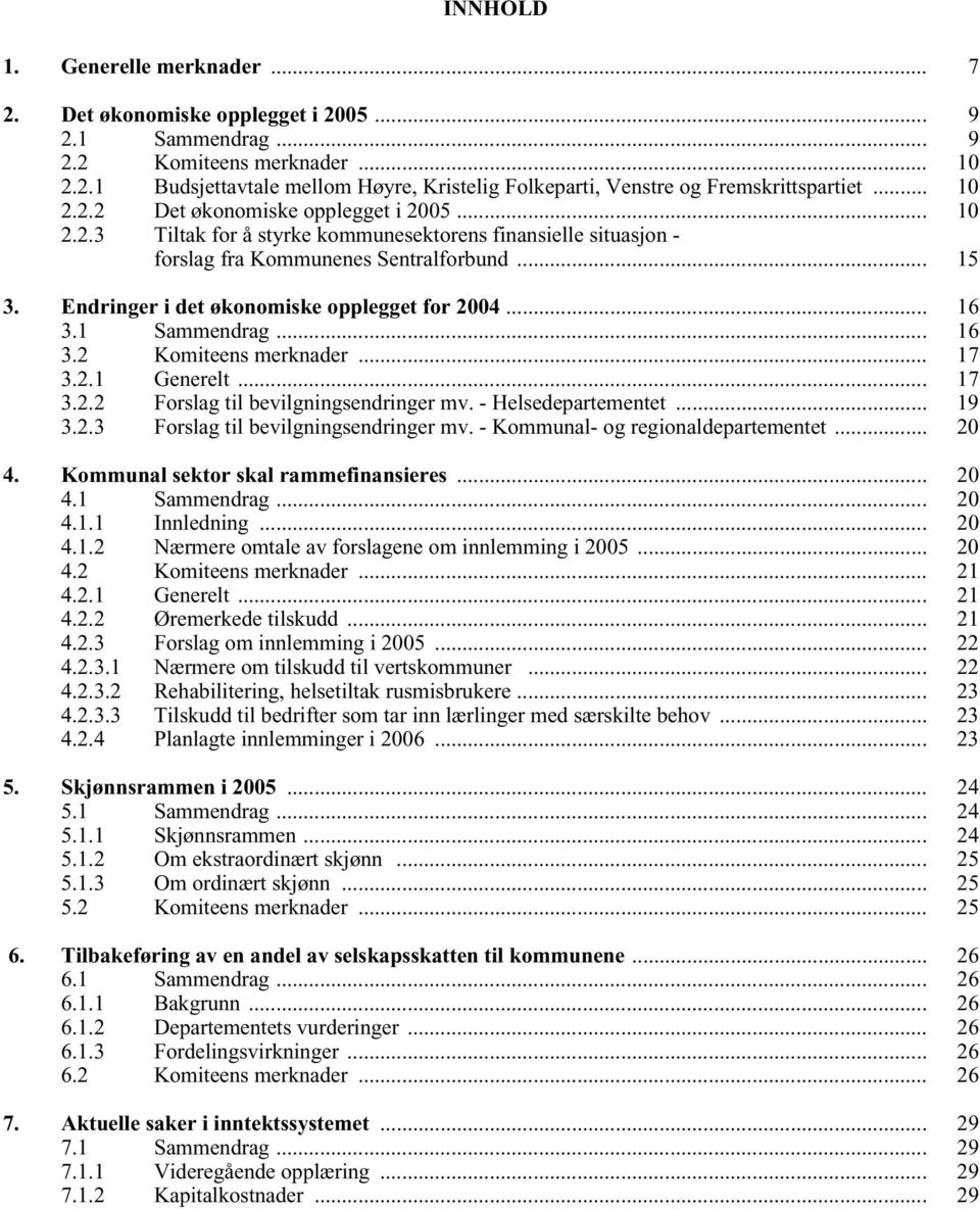 Endringer i det økonomiske opplegget for 2004... 16 3.1 Sammendrag... 16 3.2 Komiteens merknader... 17 3.2.1 Generelt... 17 3.2.2 Forslag til bevilgningsendringer mv. - Helsedepartementet... 19 3.2.3 Forslag til bevilgningsendringer mv.