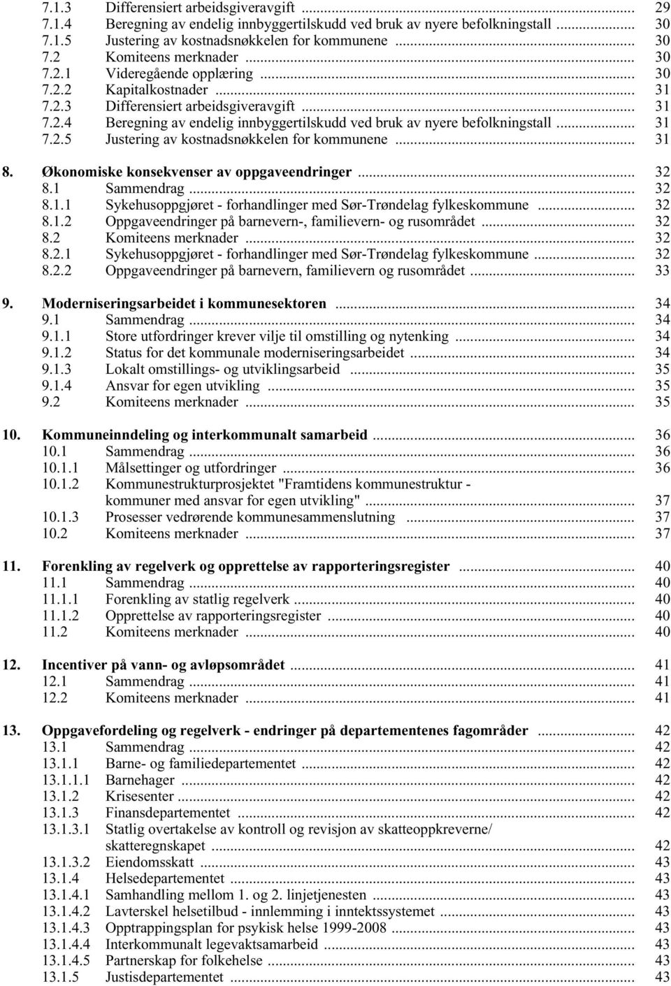 .. 31 8. Økonomiske konsekvenser av oppgaveendringer... 32 8.1 Sammendrag... 32 8.1.1 Sykehusoppgjøret - forhandlinger med Sør-Trøndelag fylkeskommune... 32 8.1.2 Oppgaveendringer på barnevern-, familievern- og rusområdet.