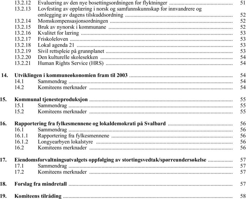 .. 54 13.2.21 Human Rights Service (HRS)... 54 14. Utviklingen i kommuneøkonomien fram til 2003... 54 14.1 Sammendrag... 54 14.2 Komiteens merknader... 54 15. Kommunal tjenesteproduksjon... 55 15.